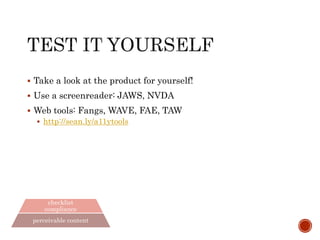 integrated culture
lifecycle
engineering
checklist
compliance
perceivable content
 Take a look at the product for yourself!
 Use a screen reader: JAWS, NVDA
 Web tools: Fangs, WAVE, FAE
 http://sean.ly/a11ytools
 Check the vendor’s website with these tools
 