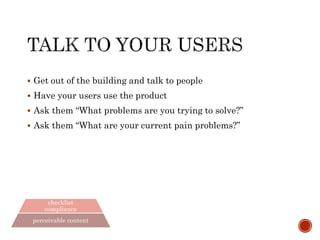  Get out of the building and talk to people
 Have your users use the product
 Ask them “What problems are you trying to solve?”
 Ask them “What are your current pain points?”
integrated culture
lifecycle
engineering
checklist
compliance
perceivable content
 