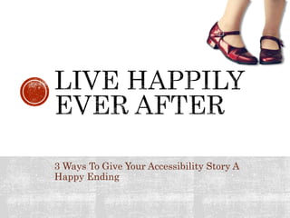 3 Ways To Give Your Accessibility Story A
Happy Ending
 