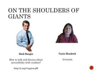 Hadi Rangin
How to talk and discuss about
accessibility with vendors?
http://j.mp/1mgwwqW
Carin Headrick
@vccarin
 
