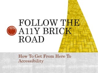How To Get From Here To
Accessibility
 