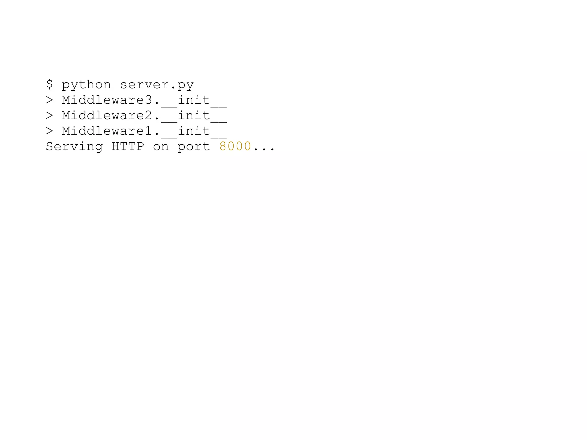 $ python server.py
> Middleware3.__init__
> Middleware2.__init__
> Middleware1.__init__
Serving HTTP on port 8000...
 
