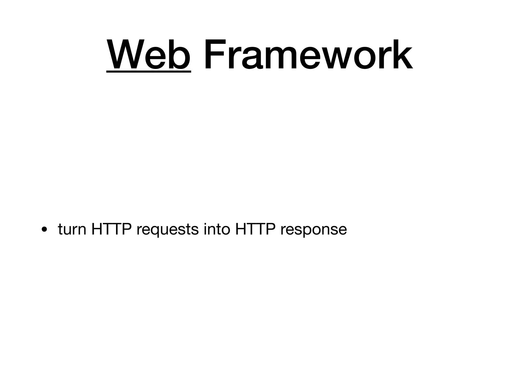 Web Framework
• turn HTTP requests into HTTP response
 