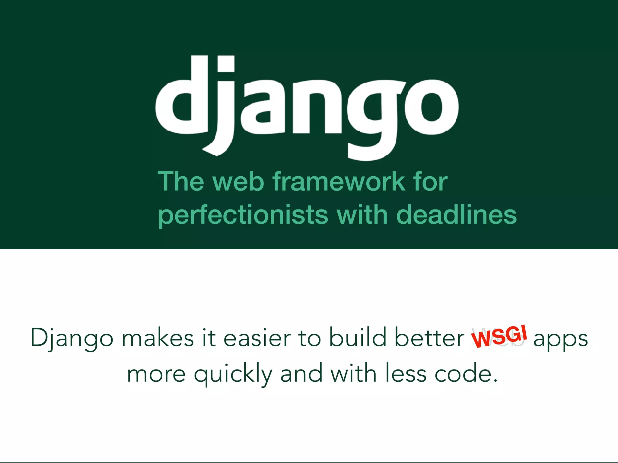 The web framework for
perfectionists with deadlines
Django makes it easier to build better Web apps
more quickly and with less code.
WSGI
 