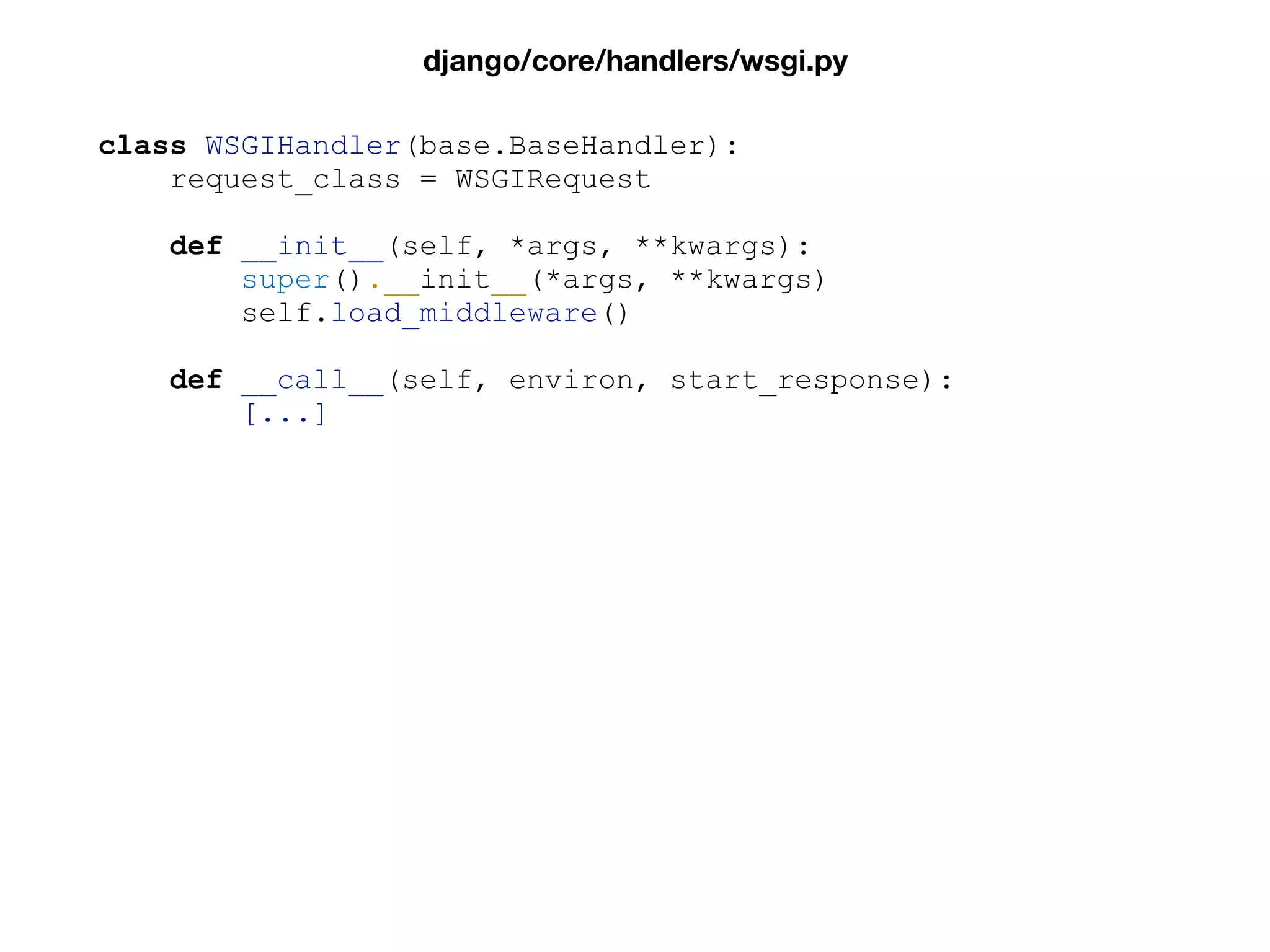 class WSGIHandler(base.BaseHandler):
request_class = WSGIRequest
def __init__(self, *args, **kwargs):
super().__init__(*args, **kwargs)
self.load_middleware()
def __call__(self, environ, start_response):
[...]
django/core/handlers/wsgi.py
 