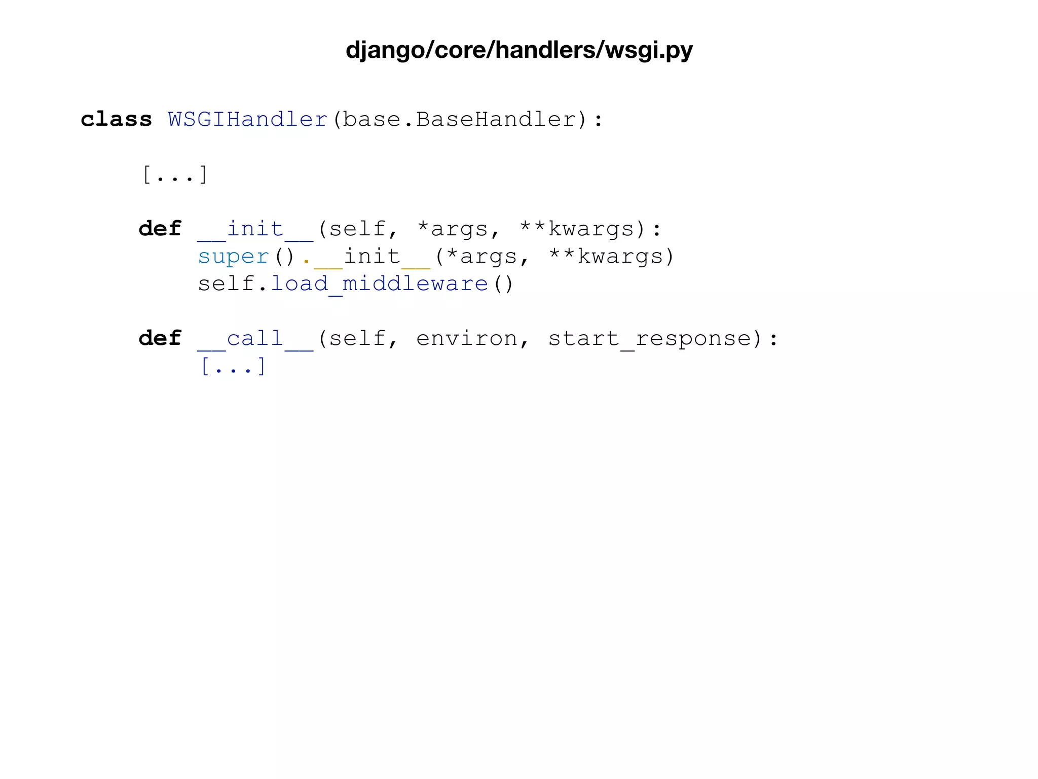 class WSGIHandler(base.BaseHandler):
[...]
def __init__(self, *args, **kwargs):
super().__init__(*args, **kwargs)
self.load_middleware()
def __call__(self, environ, start_response):
[...]
django/core/handlers/wsgi.py
 