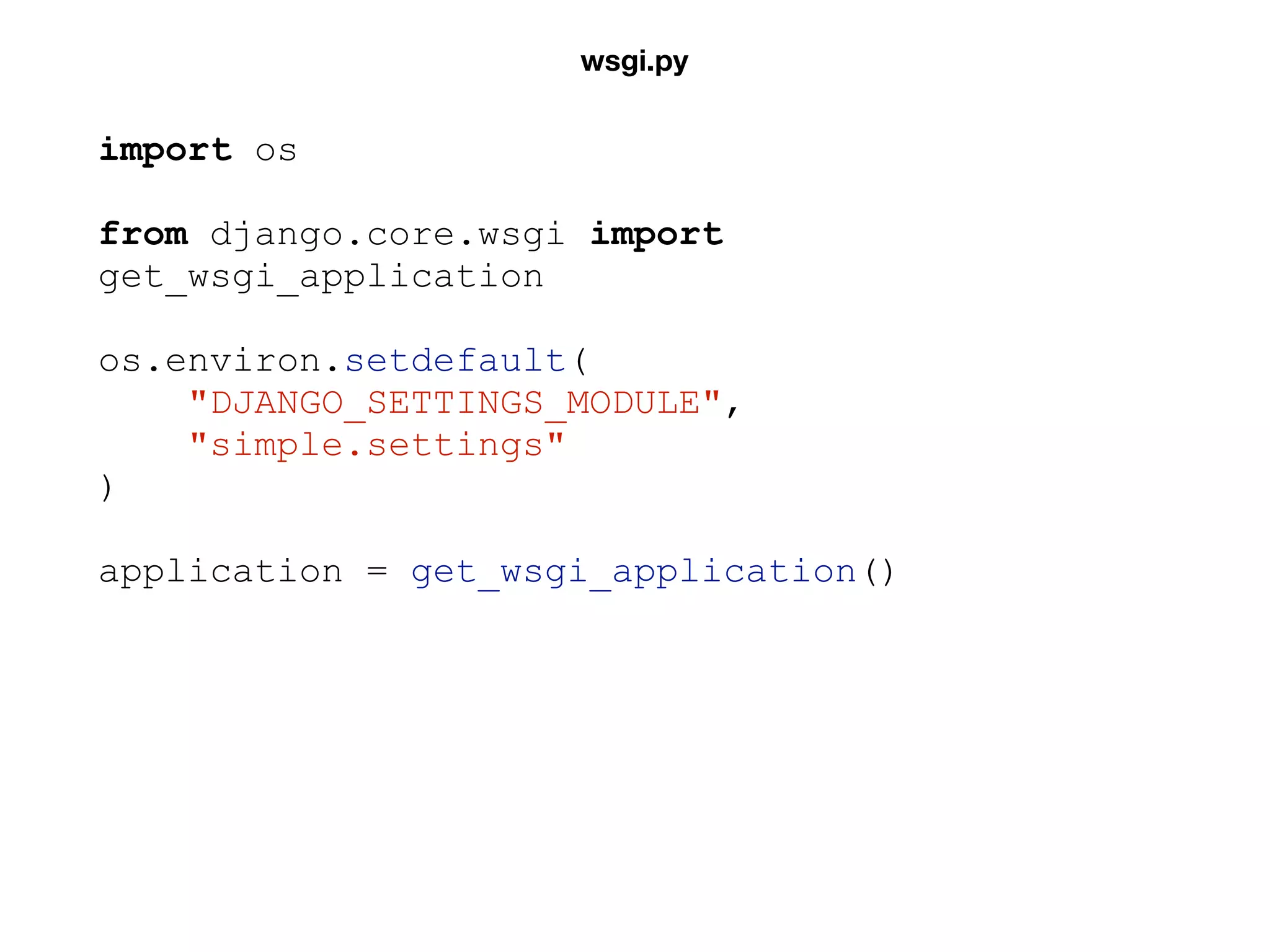 import os
from django.core.wsgi import
get_wsgi_application
os.environ.setdefault(
"DJANGO_SETTINGS_MODULE",
"simple.settings"
)
application = get_wsgi_application()
wsgi.py
 