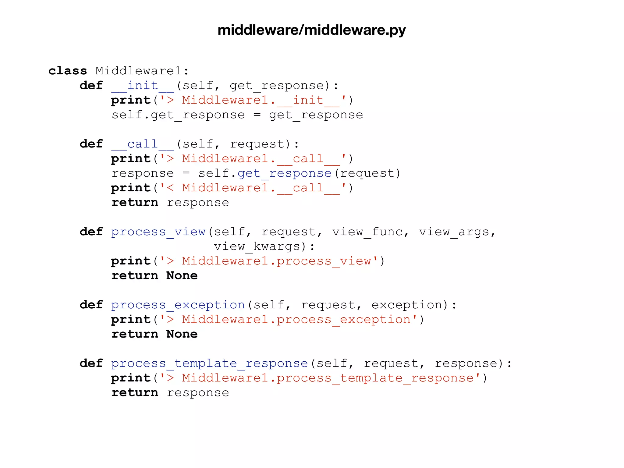 class Middleware1:
def __init__(self, get_response):
print('> Middleware1.__init__')
self.get_response = get_response
def __call__(self, request):
print('> Middleware1.__call__')
response = self.get_response(request)
print('< Middleware1.__call__')
return response
def process_view(self, request, view_func, view_args,
view_kwargs):
print('> Middleware1.process_view')
return None
def process_exception(self, request, exception):
print('> Middleware1.process_exception')
return None
def process_template_response(self, request, response):
print('> Middleware1.process_template_response')
return response
middleware/middleware.py
 