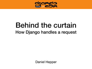 Behind the curtain
How Django handles a request
Daniel Hepper
 
