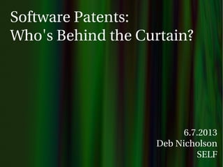 Software Patents:
Who's Behind the Curtain?
6.7.2013
Deb Nicholson
SELF
 