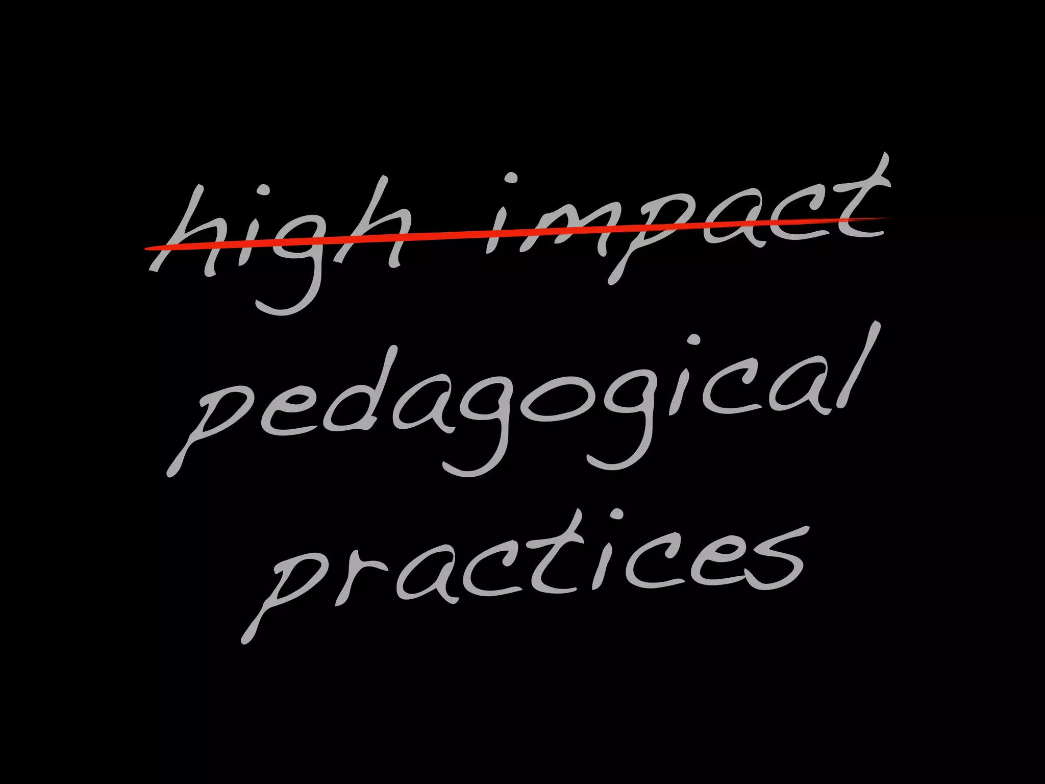 high impact
pedagogical
practices
 