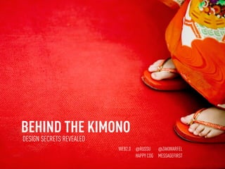 BEHIND THE KIMONO
DESIGN SECRETS REVEALED
                          WEB2.0 @RUSSU @ZAKIWARFEL
                                 HAPPY COG MESSAGEFIRST
 