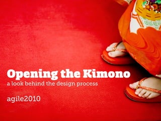 Opening the Kimono
a look behind the design process

agile2010
 