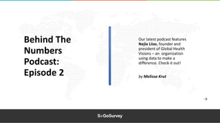 Our latest podcast features
Nejla Liias, founder and
president of Global Health
Visions – an organization
using data to make a
difference. Check it out!
Behind The
Numbers
Podcast:
Episode 2 by Melissa Krut
 