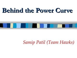 Behind the Power Curve Samip Patil (Team Hawks) 