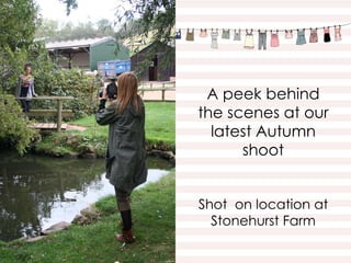 A peek behind the scenes at our latest Autumn shoot Shot  on location at Stonehurst Farm 