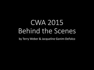 CWA 2015
Behind the Scenes
by Terry Weber & Jacqueline Ganim-DeFalco
 