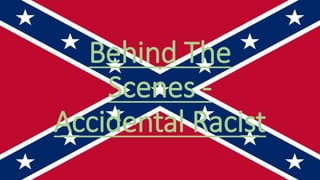 Behind The
Scenes -
Accidental Racist
 