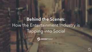 Behind the Scenes:
How the Entertainment Industry is
Tapping into Social
 