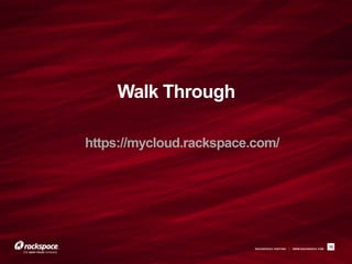 RACKSPACE® HOSTING | WWW.RACKSPACE.COM
Walk Through
10
https://mycloud.rackspace.com/
 