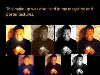 This make-up was also used in my magazine and
poster pictures.
 