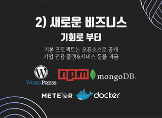 2) 새로운 비즈니스2) 새로운 비즈니스
기회로 부터기회로 부터
기본프로젝트는오픈소스로공개기본프로젝트는오픈소스로공개
기업전용플랜서비스등을과금기업전용플랜서비스등을과금
  

 