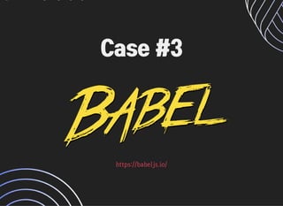 Case #3Case #3
https://babeljs.io/https://babeljs.io/
 