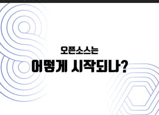 오픈소스는오픈소스는
어떻게 시작되나?어떻게 시작되나?
 