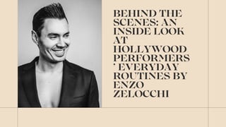 BEHIND THE
SCENES: AN
INSIDE LOOK
AT
HOLLYWOOD
PERFORMERS
’ EVERYDAY
ROUTINES BY
ENZO
ZELOCCHI
 