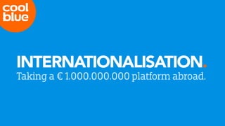INTERNATIONALISATION.
Taking a € 1.000.000.000 platform abroad.
 