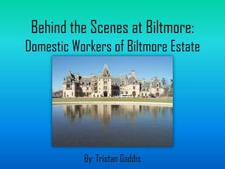 Behind the Scenes at Biltmore: Domestic Workers of Biltmore Estate By: Tristan Gaddis 