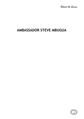 Behind the Scenes
3
AMBASSADOR STEVE MBUGUA
 