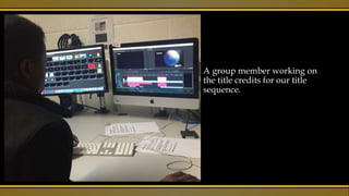 A group member working on
the title credits for our title
sequence.