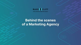 Behind the scenes
of a Marketing Agency
 