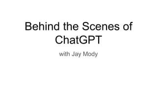 Behind the Scenes of
ChatGPT
with Jay Mody
 