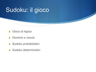 Sudoku: il gioco


 S Gioco di logica

 S Dominio e vincoli

 S Sudoku probabiliatici

 S Sudoku deterministici
 