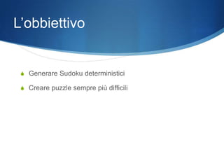 L’obbiettivo


 S Generare Sudoku deterministici

 S Creare puzzle sempre più difficili
 