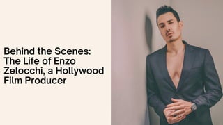 Behind the Scenes:
The Life of Enzo
Zelocchi, a Hollywood
Film Producer
 