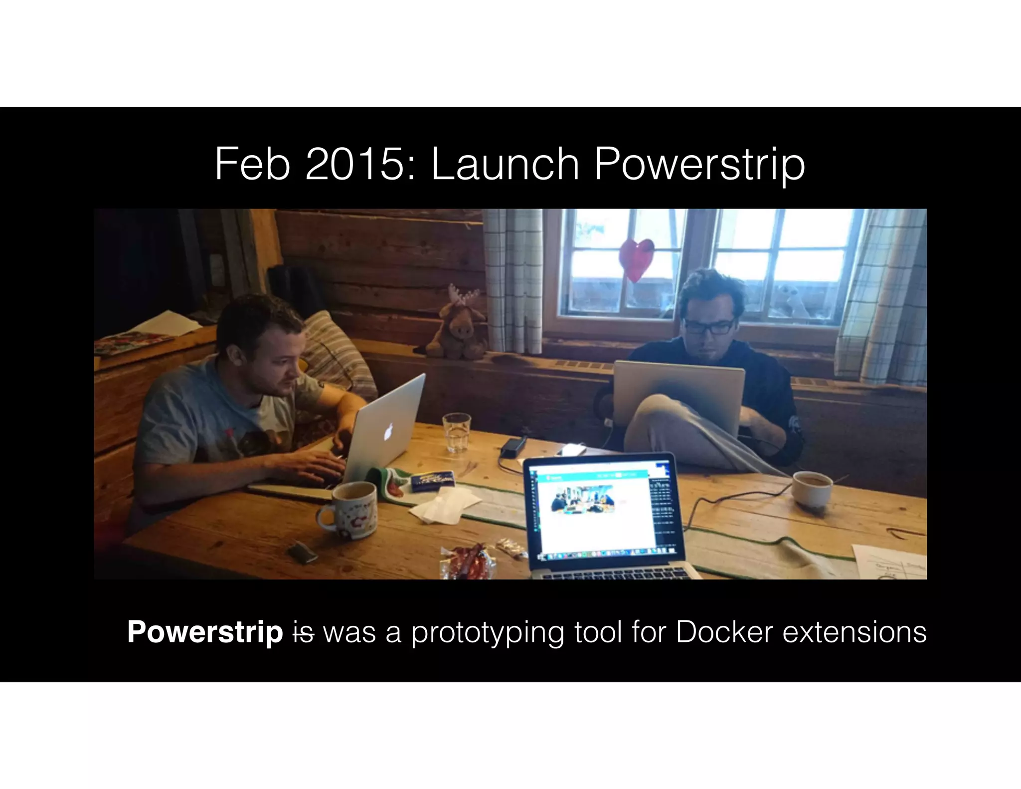 Powerstrip is was a prototyping tool for Docker extensions
Feb 2015: Launch Powerstrip
 