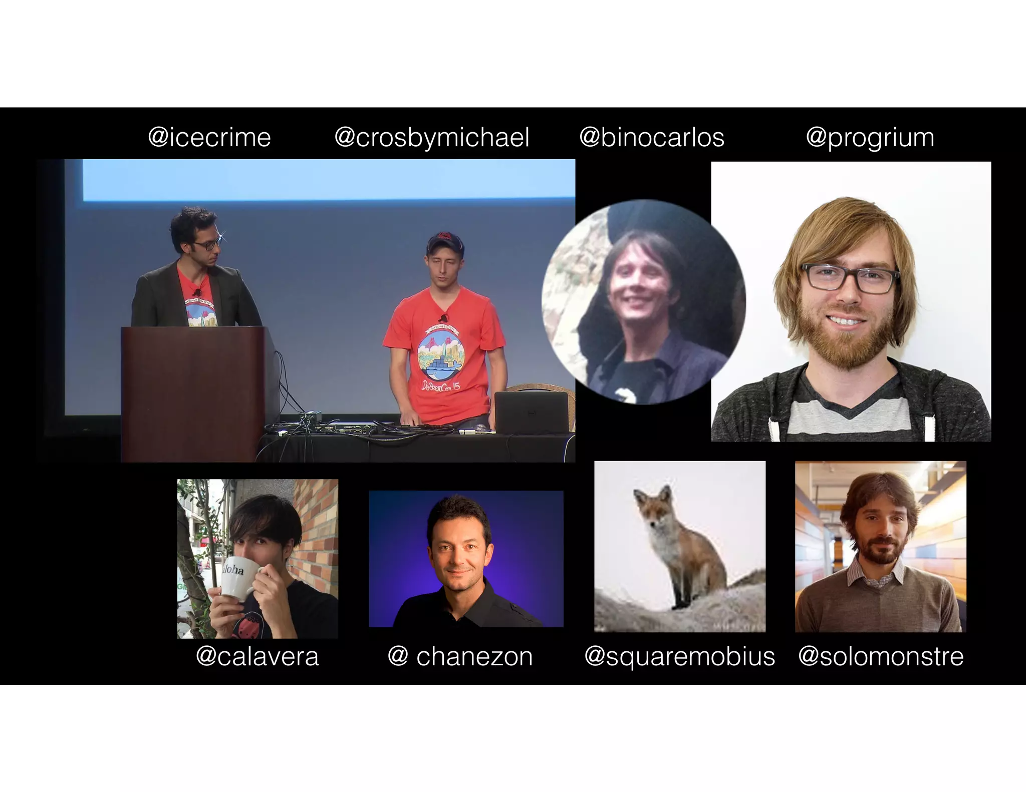 @crosbymichael@icecrime @progrium
@solomonstre@squaremobius@ chanezon@calavera
@binocarlos
 