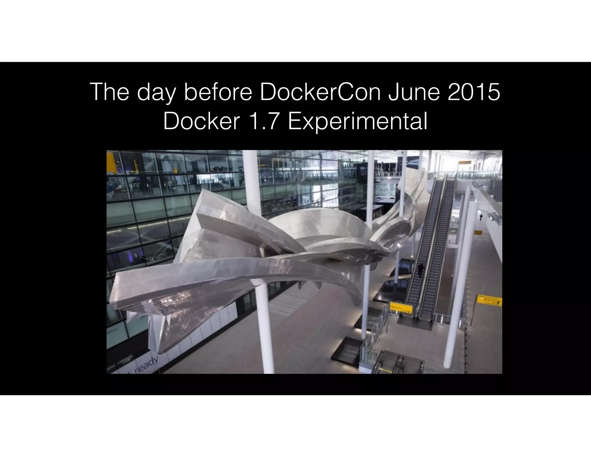 The day before DockerCon June 2015
Docker 1.7 Experimental
 