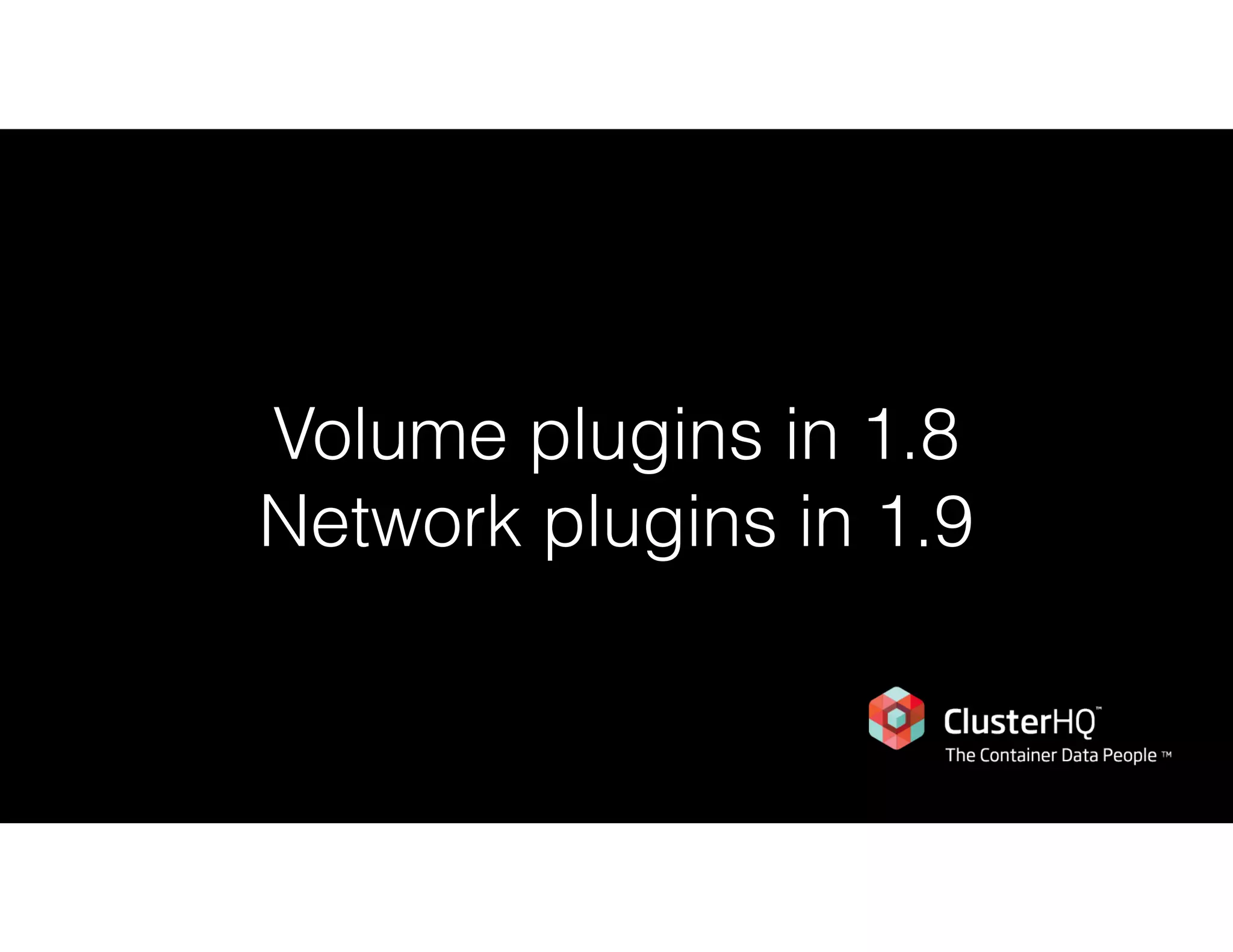 Volume plugins in 1.8
Network plugins in 1.9
 