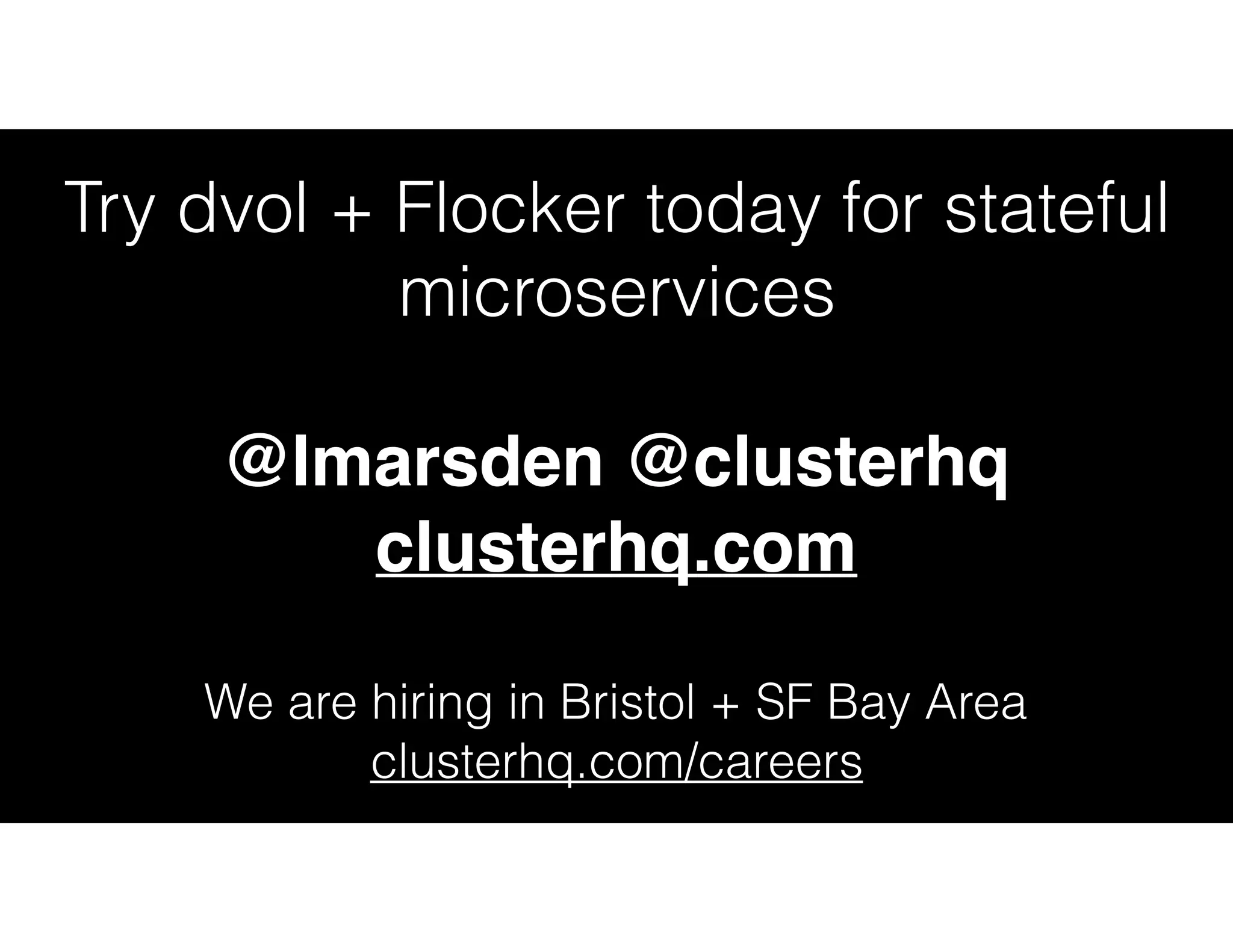 Try dvol + Flocker today for stateful
microservices
@lmarsden @clusterhq 
clusterhq.com
We are hiring in Bristol + SF Bay Area 
clusterhq.com/careers
 