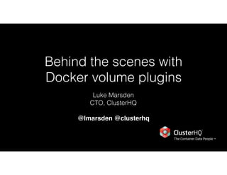 Behind the scenes with
Docker volume plugins
Luke Marsden
CTO, ClusterHQ
@lmarsden @clusterhq
 