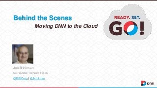 Behind the Scenes
Moving DNN to the Cloud

Joe Brinkman
Co-Founder, Technical Fellow

@DNNCorp | @jbrinkman

 