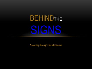 BEHINDTHE
SIGNS
A journey through Homelessness
 