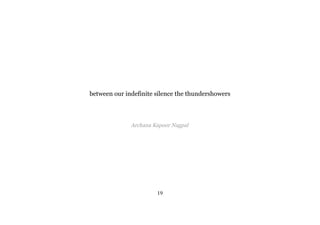 between our indefinite silence the thundershowers
Archana Kapoor Nagpal
19
 