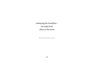 embracing the boundless –
an empty boat
closer to the moon
Steliana Cristina Voicu
46
 
