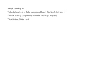 Strange, Debbie - p. 21
Taylor, Barbara A. - p. 12 (haiku previously published : Tiny Words, April 2014 )
Tomczak, Maria - p. 51 (previously published: Daily Haiga, July 2015)
Voicu, Steliana Cristina - p. 16
 