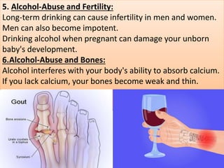 5. Alcohol-Abuse and Fertility:
Long-term drinking can cause infertility in men and women.
Men can also become impotent.
D...